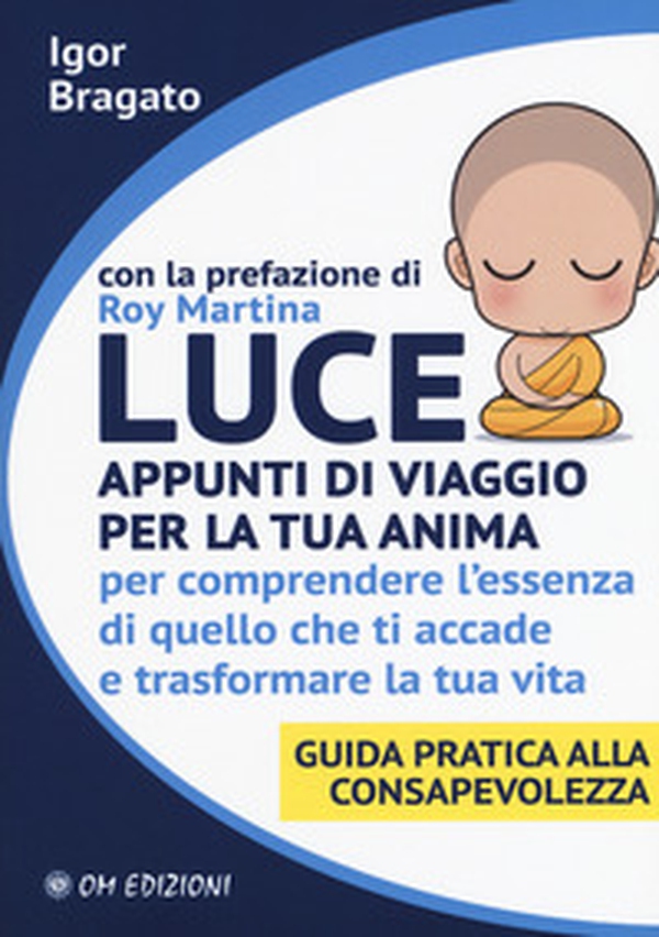 Luce. Appunti di viaggio per la tua anima per comprendere l'essenza di quello che ti accade e trasformare la tua vita. Guida pratica alla consapevolezza - Librerie.coop Luce. Appunti di viaggio per la tua anima per comprendere l'essenza di quello che ti accade e trasformare la tua vita. Guida pratica alla consapevolezza - Librerie.coop