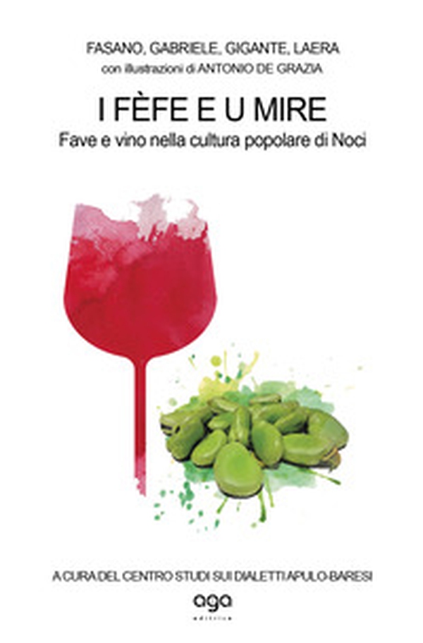 I fèfe e u mire. Fave e vino nella cultura popolare di Noci - Librerie.coop I fèfe e u mire. Fave e vino nella cultura popolare di Noci - Librerie.coop
