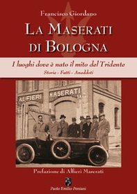 La Maserati di Bologna. I luoghi dove è nato il mito del Tridente. Storie, fatti, aneddoti - Librerie.coop