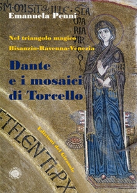 Dante e i mosaici di Torcello. Nel triangolo magico Bisanzio-Ravenna-Venezia - Librerie.coop