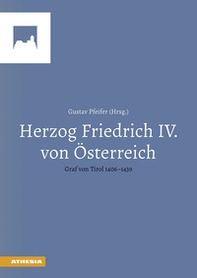 Herzog Friedrich IV von Österreich. Graf von Tirol 1406-1439 - Librerie.coop