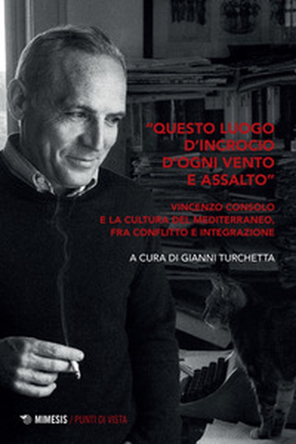 «Questo luogo d'incrocio d'ogni vento e assalto». Vincenzo Consolo e la cultura del Mediterraneo, fra conflitto e integrazione - Librerie.coop «Questo luogo d'incrocio d'ogni vento e assalto». Vincenzo Consolo e la cultura del Mediterraneo, fra conflitto e integrazione - Librerie.coop