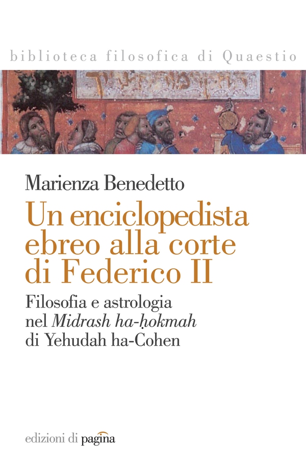 Un enciclopedista ebreo alla corte di Federico II. Filosofia e astrologia nel «Midrash ha-hokmah» di Yehudah ha-Cohen - Librerie.coop Un enciclopedista ebreo alla corte di Federico II. Filosofia e astrologia nel «Midrash ha-hokmah» di Yehudah ha-Cohen - Librerie.coop