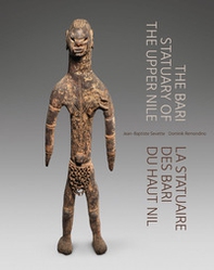The Bari Statuary of the Upper Nile. La statuaire des Bari du Haut Nil. Ediz. inglese e francese - Librerie.coop