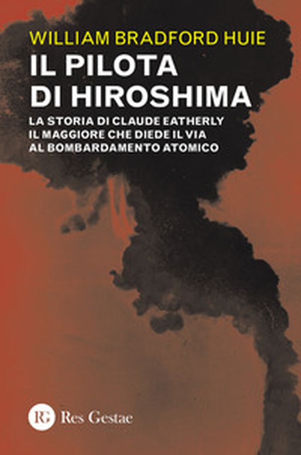 Il pilota di Hiroshima. La storia di Claude Eatherly il maggiore che diede il via al bombardamento atomico - Librerie.coop Il pilota di Hiroshima. La storia di Claude Eatherly il maggiore che diede il via al bombardamento atomico - Librerie.coop