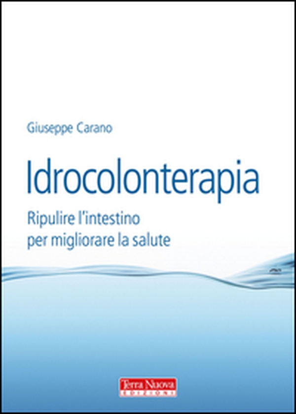 Idrocolonterapia. Ripulire l'intestino per migliorare la salute - Librerie.coop Idrocolonterapia. Ripulire l'intestino per migliorare la salute - Librerie.coop