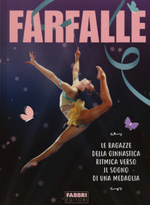 Farfalle. Le ragazze della ginnastica ritmica verso il sogno di una medaglia - Librerie.coop Farfalle. Le ragazze della ginnastica ritmica verso il sogno di una medaglia - Librerie.coop