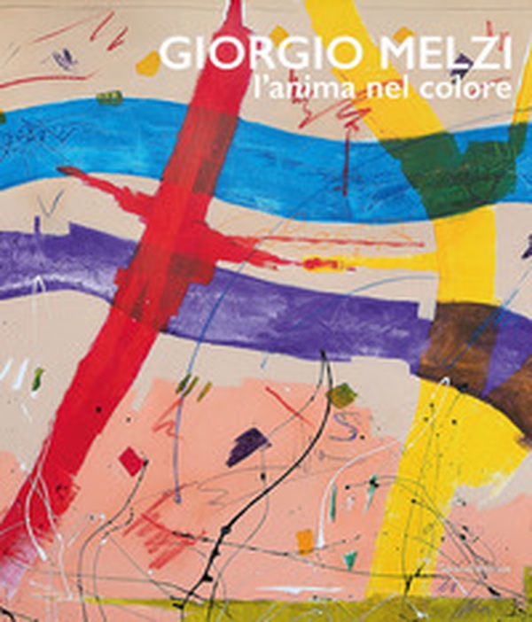 Giorgio Melzi. L'anima nel colore - Librerie.coop Giorgio Melzi. L'anima nel colore - Librerie.coop