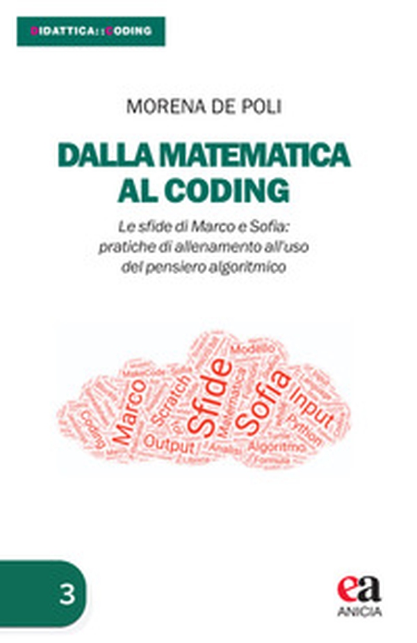 Dalla matematica al coding. Le sfide di Marco e Sofia: pratiche di allenamento all'uso del pensiero algoritmico - Librerie.coop Dalla matematica al coding. Le sfide di Marco e Sofia: pratiche di allenamento all'uso del pensiero algoritmico - Librerie.coop
