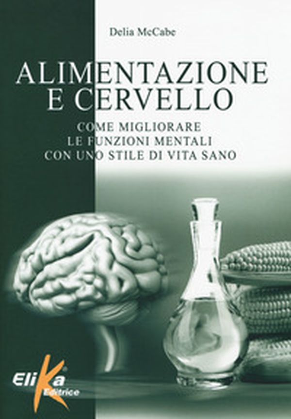 Alimentazione e cervello. Come migliorare le funzioni mentali con uno stile di vita sano - Librerie.coop Alimentazione e cervello. Come migliorare le funzioni mentali con uno stile di vita sano - Librerie.coop