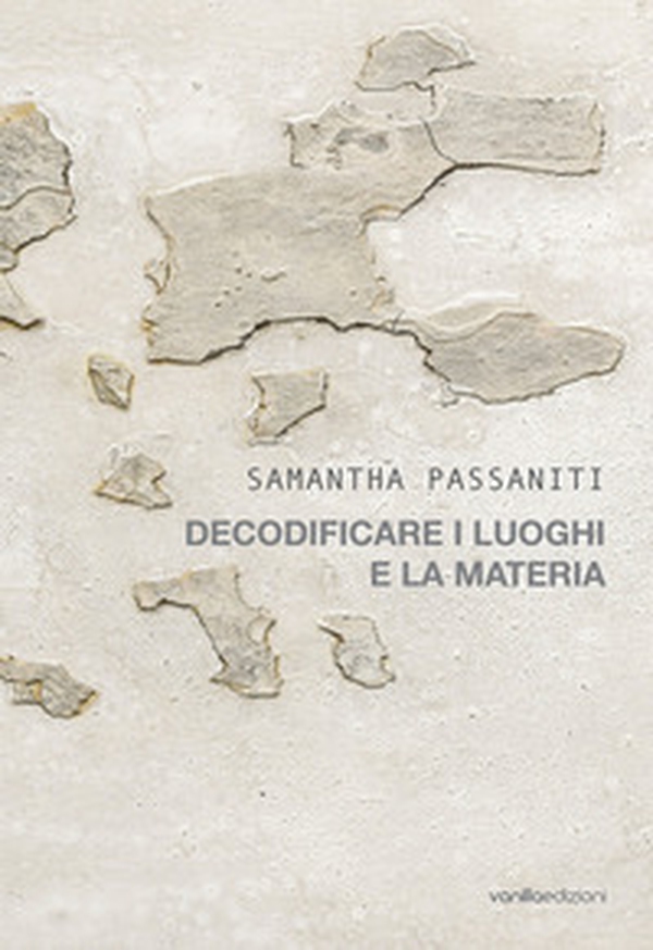 Samantha Passaniti. Decodificare i luoghi e la materia - Librerie.coop Samantha Passaniti. Decodificare i luoghi e la materia - Librerie.coop