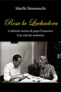 Rosa la Luchadora. L'adorata nonna di papa Francesco. Una vita da romanzo - Librerie.coop