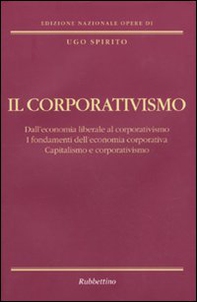 Il corporativismo. Dall'economia liberale al corporativismo. I fondamenti dell'economia corporativa. Capitalismo e corporativismo - Librerie.coop