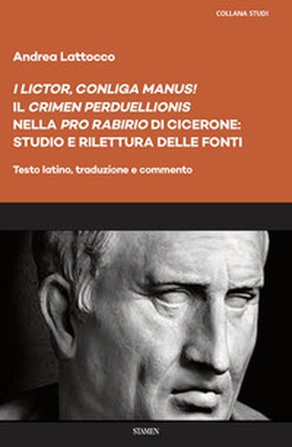 «I lictor, conliga manus!». Il «crimen perduellionis» nella «Pro Rabirio» di Cicerone: studio e rilettura delle fonti. Testo latino, traduzione e commento - Librerie.coop «I lictor, conliga manus!». Il «crimen perduellionis» nella «Pro Rabirio» di Cicerone: studio e rilettura delle fonti. Testo latino, traduzione e commento - Librerie.coop