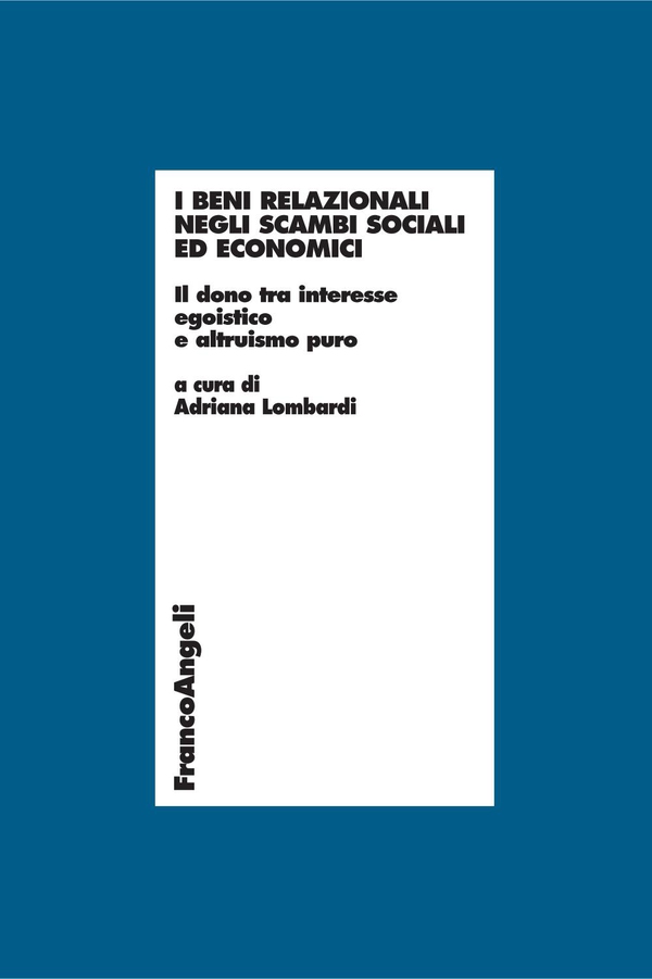 I beni relazionali negli scambi sociali ed economici. Il dono tra interesse egoistico e altruismo puro - Librerie.coop I beni relazionali negli scambi sociali ed economici. Il dono tra interesse egoistico e altruismo puro - Librerie.coop