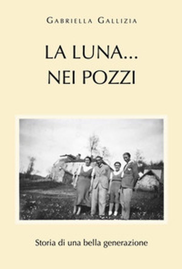 La luna...nei pozzi. Storia di una bella generazione - Librerie.coop La luna...nei pozzi. Storia di una bella generazione - Librerie.coop