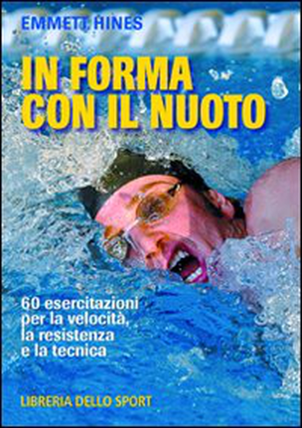 In forma con il nuoto. 60 esercitazioni per la velocità, la resistenza e la tecnica - Librerie.coop In forma con il nuoto. 60 esercitazioni per la velocità, la resistenza e la tecnica - Librerie.coop