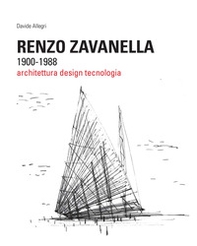 Renzo Zavanella, 1900-1988. Architettura, design, tecnologia - Librerie.coop