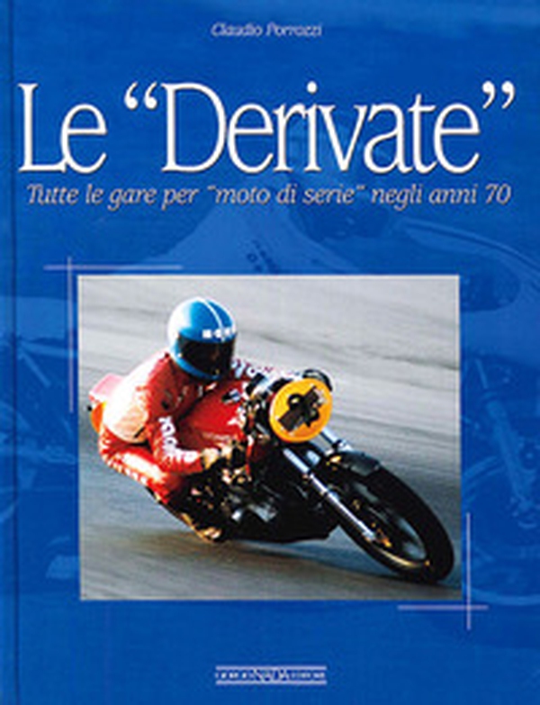 Le derivate. Tutte le gare per «moto di serie» negli anni '70 - Librerie.coop Le derivate. Tutte le gare per «moto di serie» negli anni '70 - Librerie.coop
