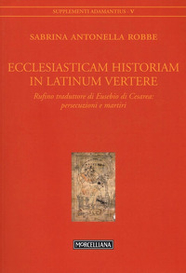 Ecclesiasticam historiam in latinum vertere. Rufino traduttore di Eusebio di Cesarea: persecuzioni e martiri - Librerie.coop Ecclesiasticam historiam in latinum vertere. Rufino traduttore di Eusebio di Cesarea: persecuzioni e martiri - Librerie.coop
