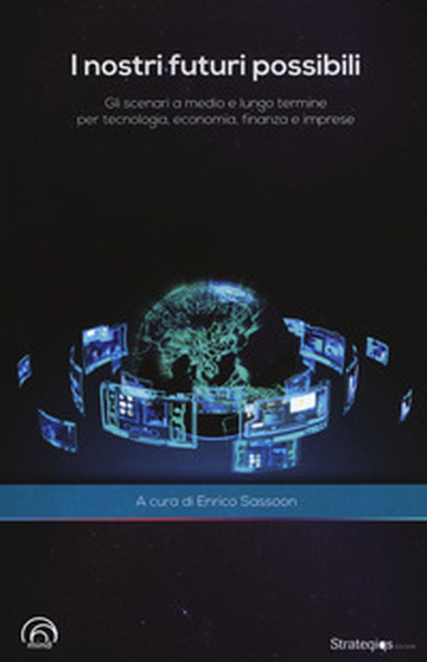 I nostri futuri possibili. Gli scenari a medio e lungo termine per tecnologia, economia, finanza e imprese - Librerie.coop I nostri futuri possibili. Gli scenari a medio e lungo termine per tecnologia, economia, finanza e imprese - Librerie.coop