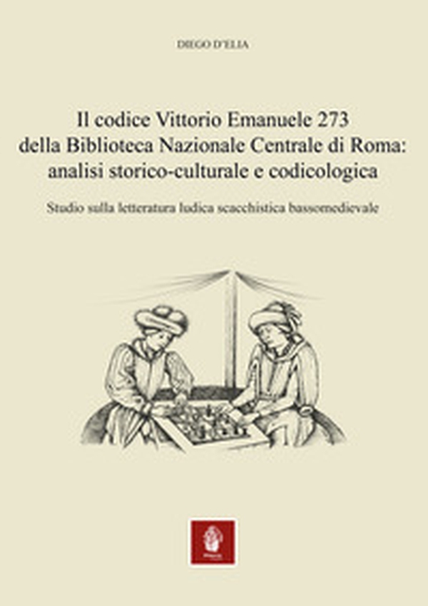 Il codice Vittorio Emanuele 273 della Biblioteca Nazionale Centrale di Roma: analisi storico-culturale e codicologica. Studio sulla letteratura ludica scacchistica bassomedievale - Librerie.coop Il codice Vittorio Emanuele 273 della Biblioteca Nazionale Centrale di Roma: analisi storico-culturale e codicologica. Studio sulla letteratura ludica scacchistica bassomedievale - Librerie.coop