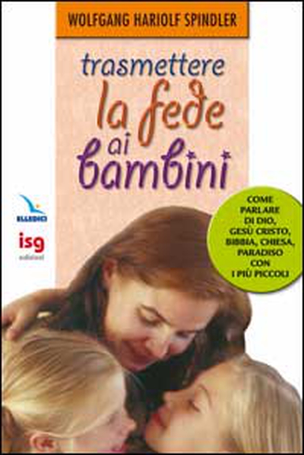 Trasmettere la fede ai bambini. Come parlare di Dio con i più piccoli - Librerie.coop Trasmettere la fede ai bambini. Come parlare di Dio con i più piccoli - Librerie.coop