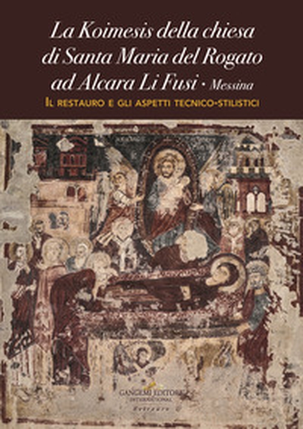 La Koimesis della chiesa di Santa Maria del Rogato ad Alcara Li Fusi (Messina). Il restauro e gli aspetti tecnico-stilistici - Librerie.coop La Koimesis della chiesa di Santa Maria del Rogato ad Alcara Li Fusi (Messina). Il restauro e gli aspetti tecnico-stilistici - Librerie.coop