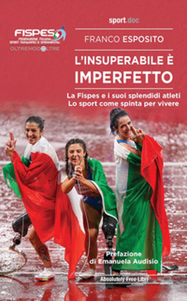 L'insuperabile è imperfetto. La Fispes e i suoi splendidi atleti. Lo sport come spinta per vivere - Librerie.coop L'insuperabile è imperfetto. La Fispes e i suoi splendidi atleti. Lo sport come spinta per vivere - Librerie.coop