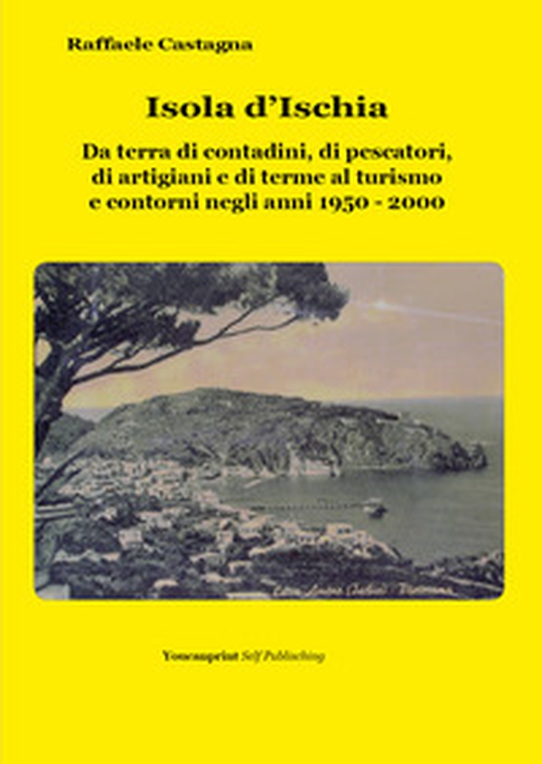 Isola d'Ischia. Da terra di contadini, di pescatori, di artigiani e di terme al turismo e contorni negli anni 1950-2000 - Librerie.coop Isola d'Ischia. Da terra di contadini, di pescatori, di artigiani e di terme al turismo e contorni negli anni 1950-2000 - Librerie.coop