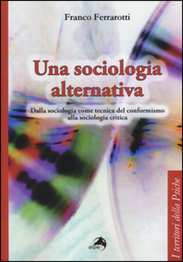 Una sociologia alternativa. Dalla sociologia come tecnica del conformismo alla sociologia critica - Librerie.coop Una sociologia alternativa. Dalla sociologia come tecnica del conformismo alla sociologia critica - Librerie.coop