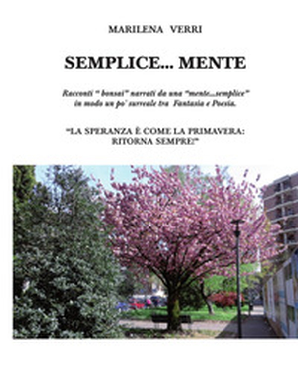 Semplice... mente. Racconti «bonsai» narrati da una «mente... semplice» in modo un po' surreale tra fantasia e poesia - Librerie.coop Semplice... mente. Racconti «bonsai» narrati da una «mente... semplice» in modo un po' surreale tra fantasia e poesia - Librerie.coop
