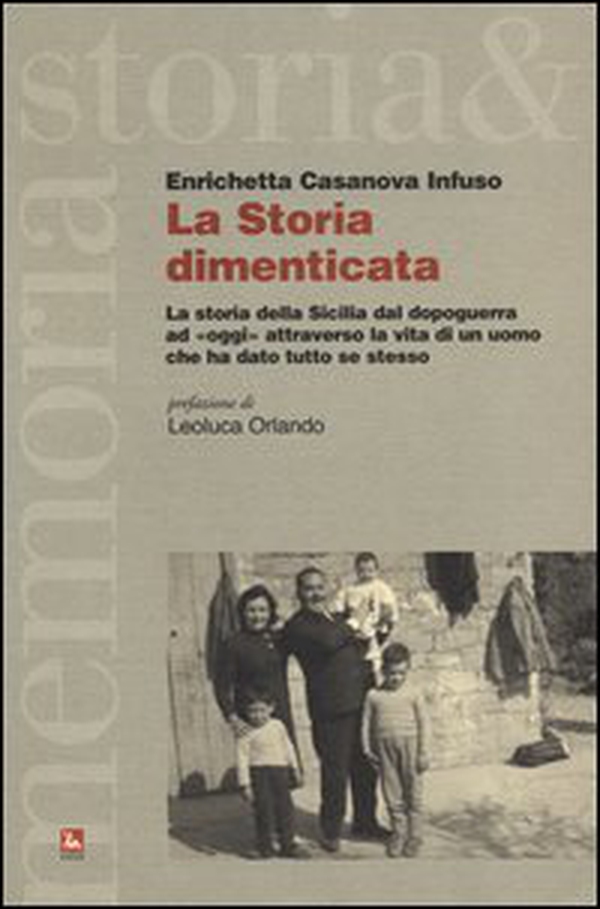 La storia dimenticata. La storia della Sicilia dal dopoguerra ad «oggi» attraverso la vita di un uomo che ha dato tutto se stesso - Librerie.coop La storia dimenticata. La storia della Sicilia dal dopoguerra ad «oggi» attraverso la vita di un uomo che ha dato tutto se stesso - Librerie.coop