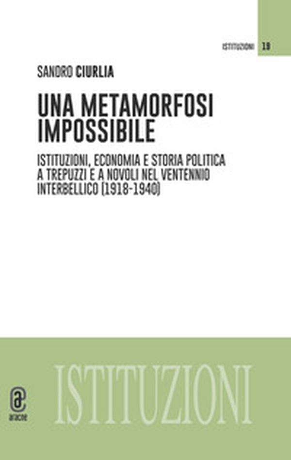 Una metamorfosi impossibile. Istituzioni, economia e storia politica a Trepuzzi e a Novoli nel ventennio interbellico (1918-1940) - Librerie.coop Una metamorfosi impossibile. Istituzioni, economia e storia politica a Trepuzzi e a Novoli nel ventennio interbellico (1918-1940) - Librerie.coop