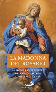 La Madonna del Rosario. La storia e le preghiere del culto mariano ai misteri di Cristo - Librerie.coop