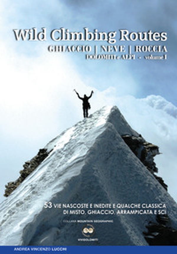 Wild climbing routes. Ghiaccio, neve, roccia. Dolomiti e Alpi - Vol. 1 - Librerie.coop Wild climbing routes. Ghiaccio, neve, roccia. Dolomiti e Alpi - Vol. 1 - Librerie.coop