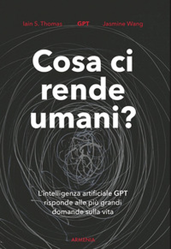 Cosa ci rende umani? L'intelligenza artificiale GPT risponde alle più grandi domande sulla vita - Librerie.coop Cosa ci rende umani? L'intelligenza artificiale GPT risponde alle più grandi domande sulla vita - Librerie.coop