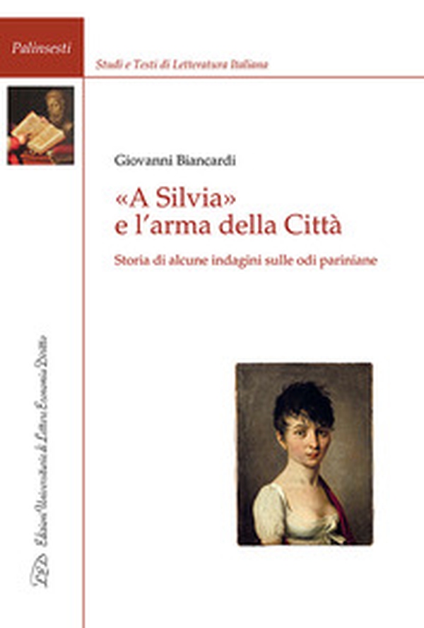 «A Silvia» e l'arma della Città. Storia di alcune indagini sulle odi pariniane - Librerie.coop «A Silvia» e l'arma della Città. Storia di alcune indagini sulle odi pariniane - Librerie.coop