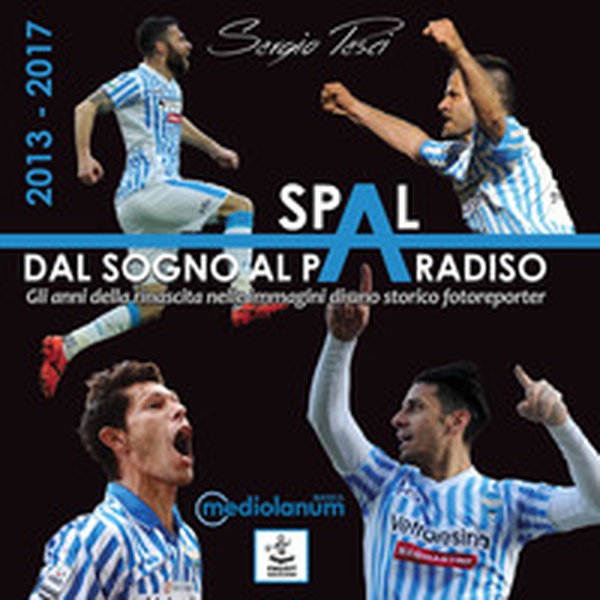 Spal: dal sogno al paradiso. Gli anni della rinascita nelle immagini di uno storico fotoreporter (2013-2017) - Librerie.coop Spal: dal sogno al paradiso. Gli anni della rinascita nelle immagini di uno storico fotoreporter (2013-2017) - Librerie.coop