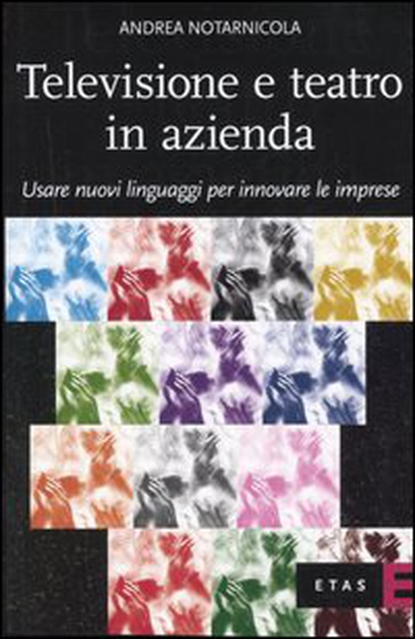 Televisione e teatro in azienda. Usare nuovi linguaggi per innovare le imprese - Librerie.coop Televisione e teatro in azienda. Usare nuovi linguaggi per innovare le imprese - Librerie.coop