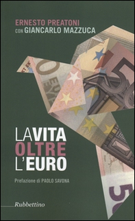 La vita oltre l'Euro. Esperienze e visioni di un economista pragmatico - Librerie.coop