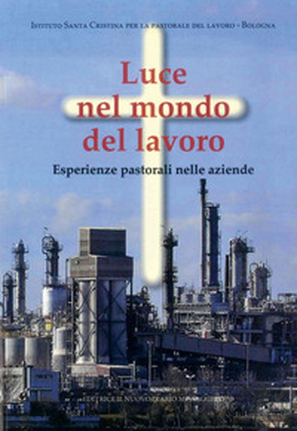 Luce nel mondo del lavoro. Esperienze pastorali nelle aziende - Librerie.coop Luce nel mondo del lavoro. Esperienze pastorali nelle aziende - Librerie.coop