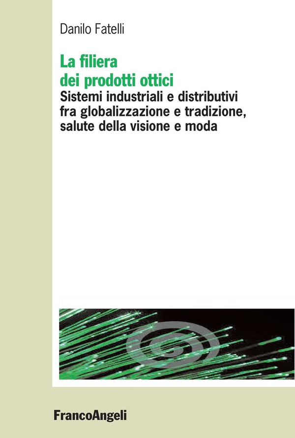 La filiera dei prodotti ottici. Sistemi industriali e distributivi fra globalizzazione e tradizione, salute della visione e moda - Librerie.coop La filiera dei prodotti ottici. Sistemi industriali e distributivi fra globalizzazione e tradizione, salute della visione e moda - Librerie.coop