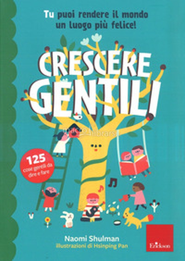 Crescere gentili. Tu puoi rendere il mondo un luogo più felice! - Librerie.coop Crescere gentili. Tu puoi rendere il mondo un luogo più felice! - Librerie.coop