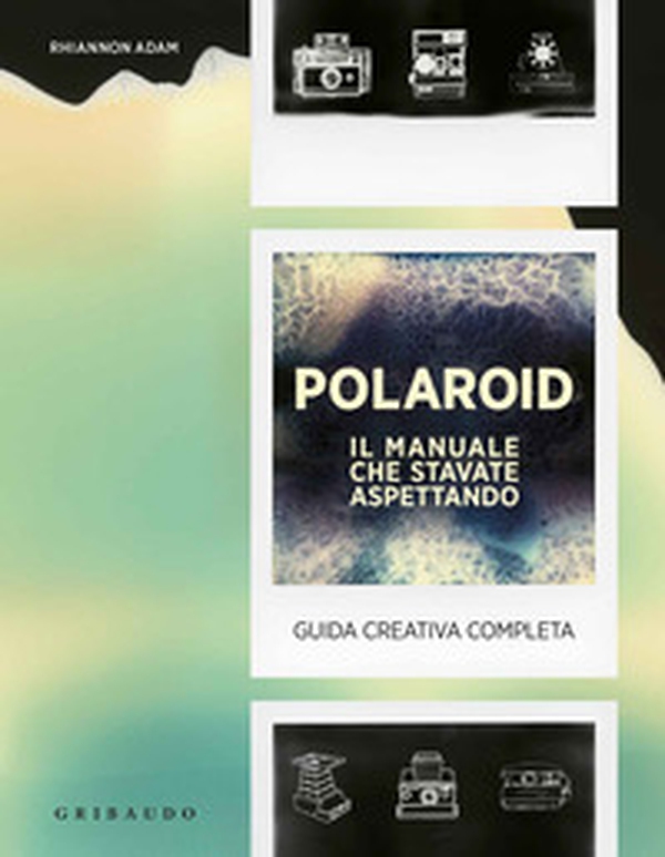Polaroid. Il manuale che stavate aspettando. Guida creativa completa - Librerie.coop Polaroid. Il manuale che stavate aspettando. Guida creativa completa - Librerie.coop