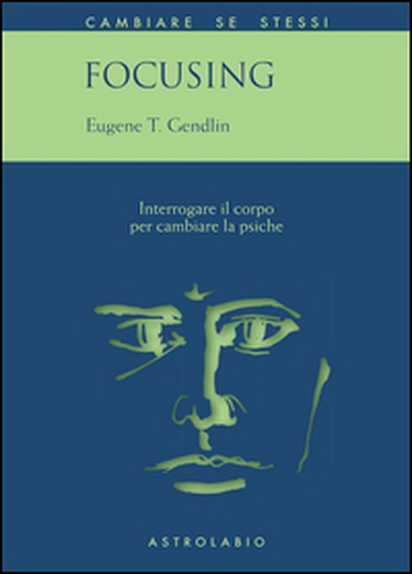 Focusing. Interrogare il corpo per cambiare la psiche - Librerie.coop Focusing. Interrogare il corpo per cambiare la psiche - Librerie.coop
