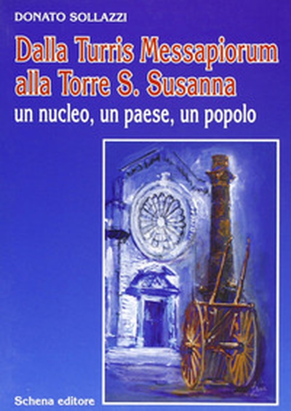 Dalla Turris Messapiorum alla Torre S. Susanna. Un nucleo, un paese, un popolo - Librerie.coop Dalla Turris Messapiorum alla Torre S. Susanna. Un nucleo, un paese, un popolo - Librerie.coop