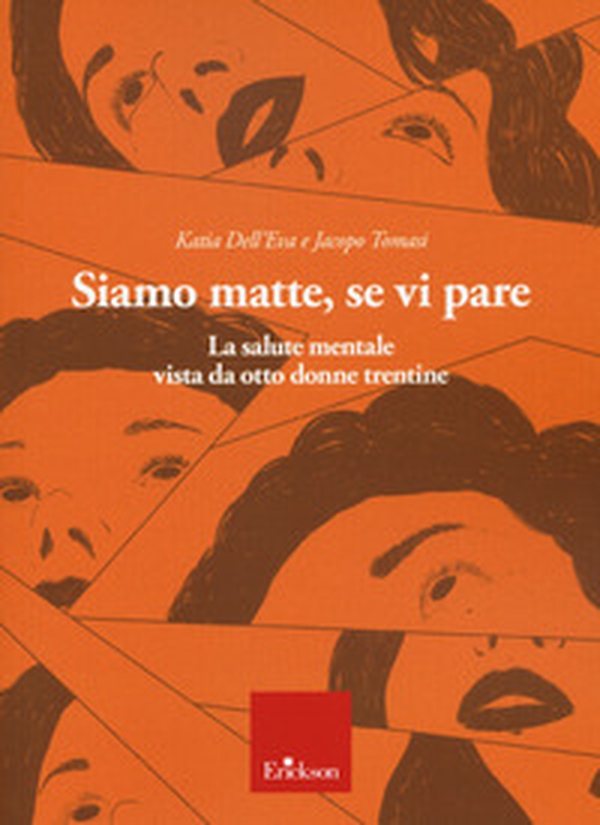 Siamo matte, se vi pare. La salute mentale vista da otto donne trentine - Librerie.coop Siamo matte, se vi pare. La salute mentale vista da otto donne trentine - Librerie.coop