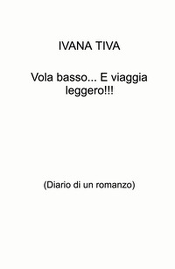 Vola basso... E viaggia leggero!!! (Diario di un romanzo) - Librerie.coop Vola basso... E viaggia leggero!!! (Diario di un romanzo) - Librerie.coop