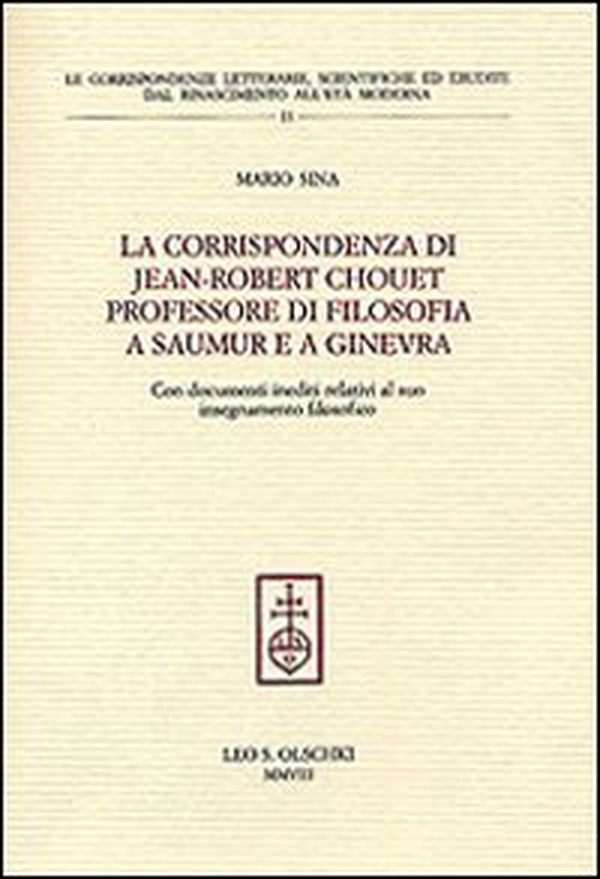 La corrispondenza di Jean-Robert Chouet professore di filosofia a Saumur e a Ginevra - Librerie.coop La corrispondenza di Jean-Robert Chouet professore di filosofia a Saumur e a Ginevra - Librerie.coop